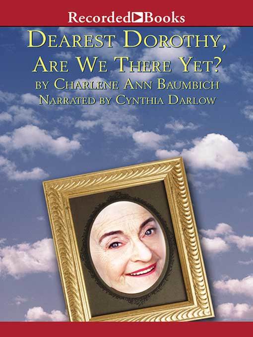 Title details for Dearest Dorothy, Are We There Yet? by Charlene Baumbich - Available